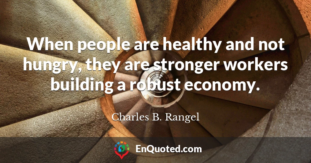 When people are healthy and not hungry, they are stronger workers building a robust economy.