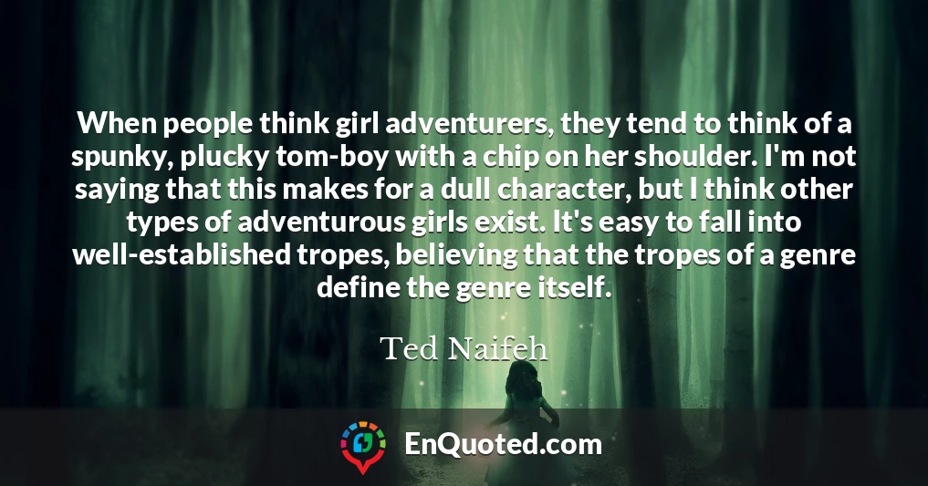 When people think girl adventurers, they tend to think of a spunky, plucky tom-boy with a chip on her shoulder. I'm not saying that this makes for a dull character, but I think other types of adventurous girls exist. It's easy to fall into well-established tropes, believing that the tropes of a genre define the genre itself.