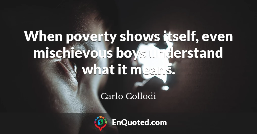 When poverty shows itself, even mischievous boys understand what it means.