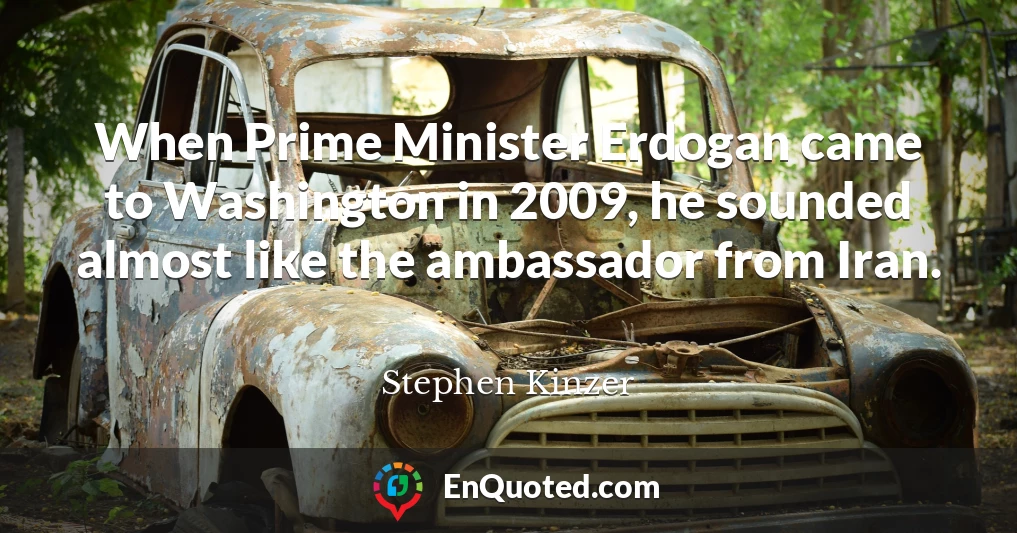 When Prime Minister Erdogan came to Washington in 2009, he sounded almost like the ambassador from Iran.