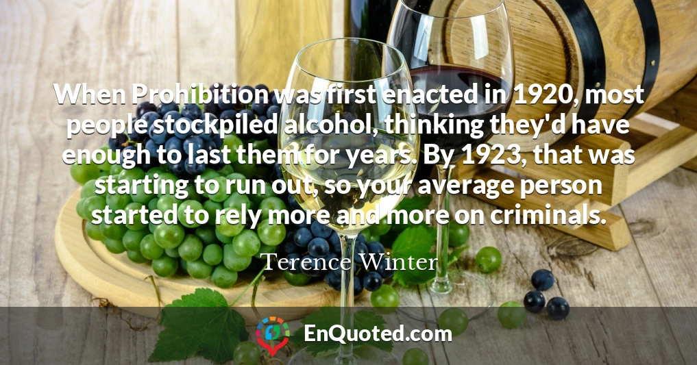 When Prohibition was first enacted in 1920, most people stockpiled alcohol, thinking they'd have enough to last them for years. By 1923, that was starting to run out, so your average person started to rely more and more on criminals.