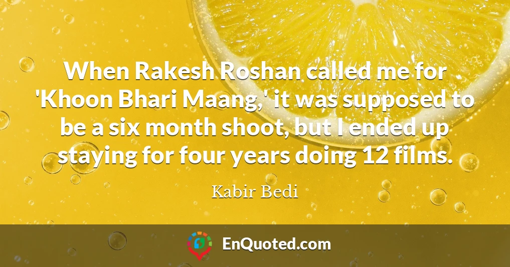 When Rakesh Roshan called me for 'Khoon Bhari Maang,' it was supposed to be a six month shoot, but I ended up staying for four years doing 12 films.
