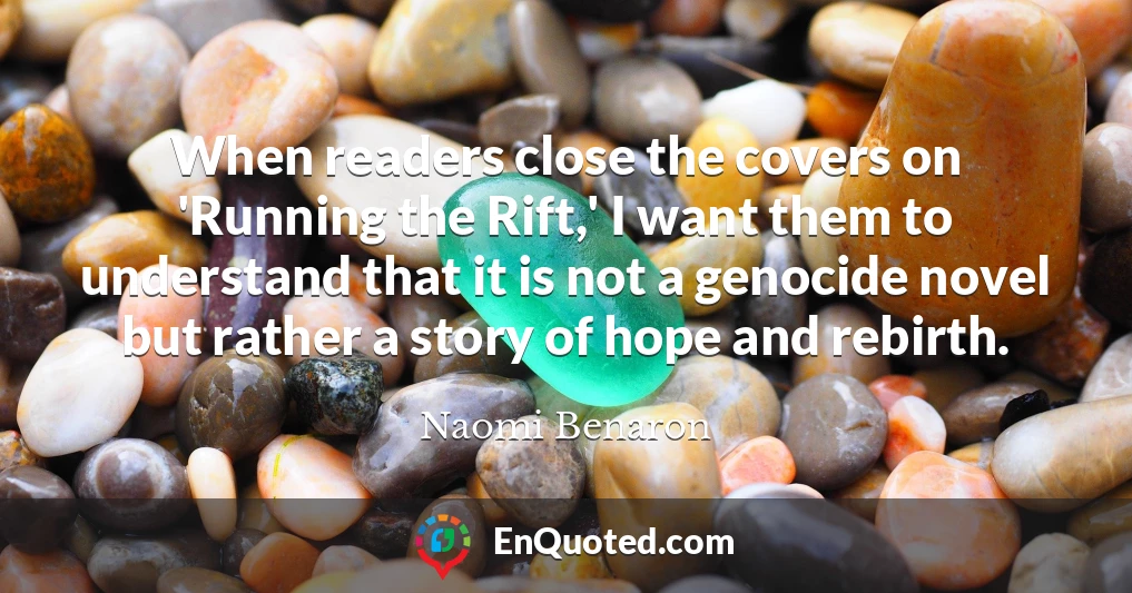 When readers close the covers on 'Running the Rift,' I want them to understand that it is not a genocide novel but rather a story of hope and rebirth.