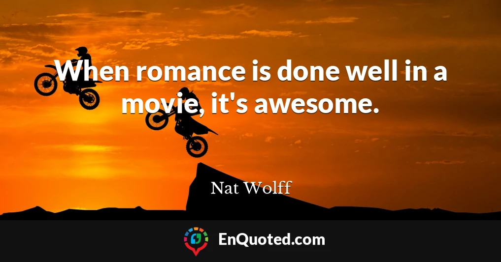 When romance is done well in a movie, it's awesome.