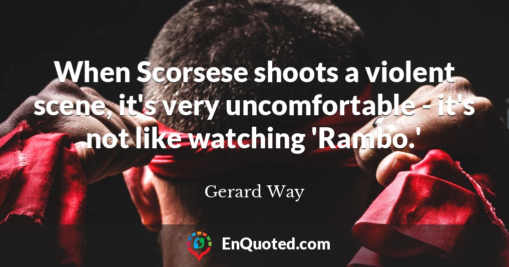When Scorsese shoots a violent scene, it's very uncomfortable - it's not like watching 'Rambo.'