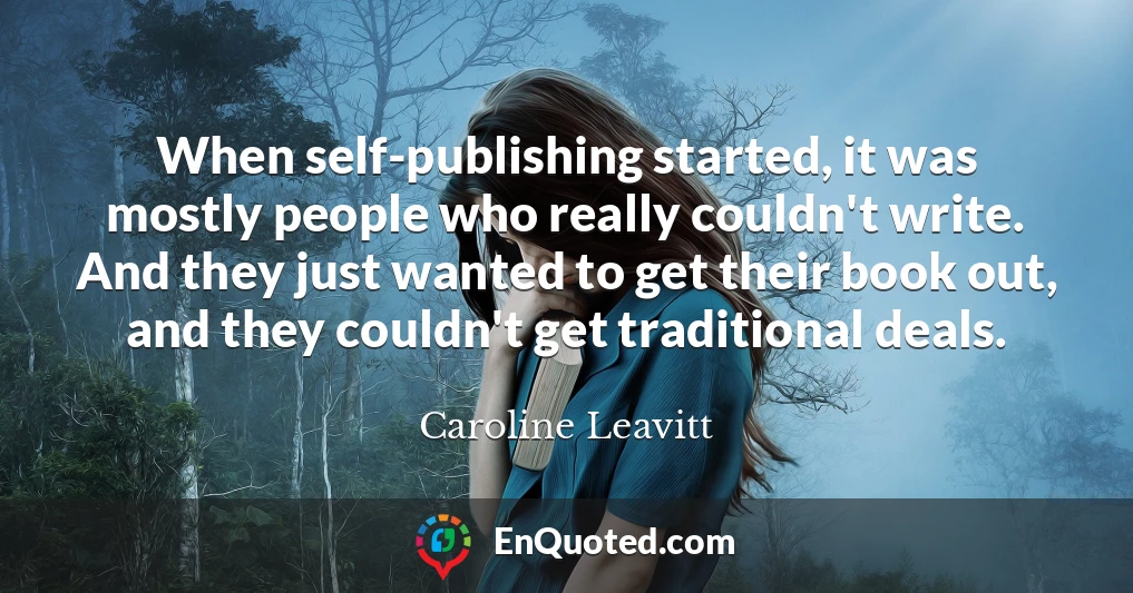 When self-publishing started, it was mostly people who really couldn't write. And they just wanted to get their book out, and they couldn't get traditional deals.