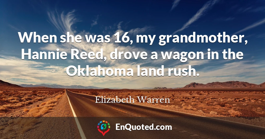When she was 16, my grandmother, Hannie Reed, drove a wagon in the Oklahoma land rush.