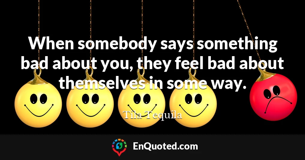When somebody says something bad about you, they feel bad about themselves in some way.