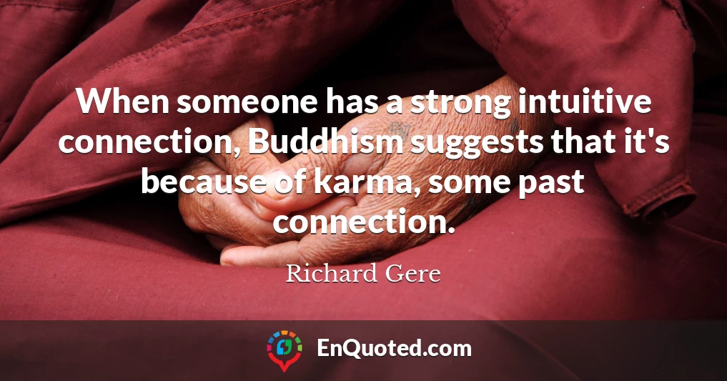 When someone has a strong intuitive connection, Buddhism suggests that it's because of karma, some past connection.