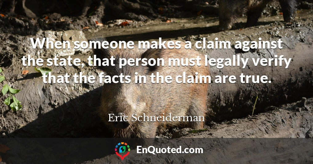 When someone makes a claim against the state, that person must legally verify that the facts in the claim are true.