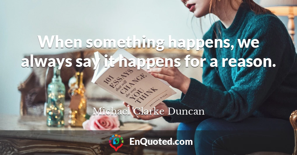 When something happens, we always say it happens for a reason.