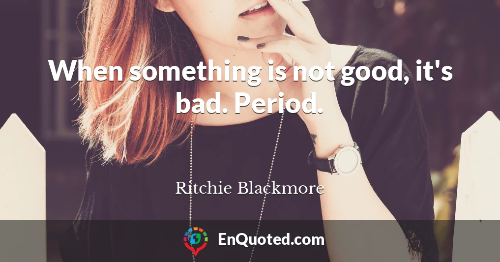 When something is not good, it's bad. Period.