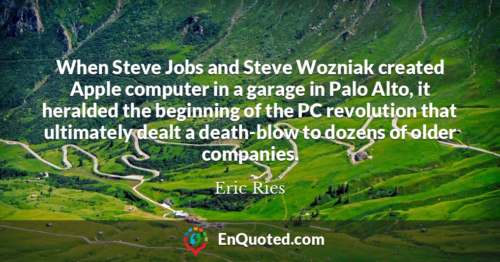 When Steve Jobs and Steve Wozniak created Apple computer in a garage in Palo Alto, it heralded the beginning of the PC revolution that ultimately dealt a death-blow to dozens of older companies.