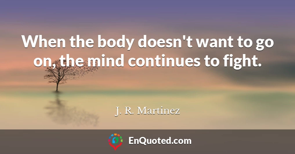 When the body doesn't want to go on, the mind continues to fight.