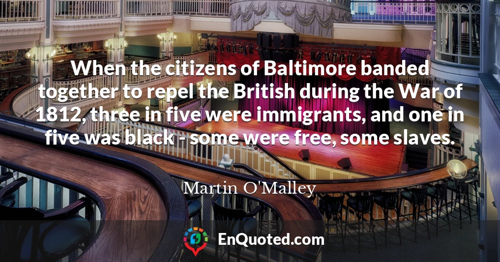 When the citizens of Baltimore banded together to repel the British during the War of 1812, three in five were immigrants, and one in five was black - some were free, some slaves.