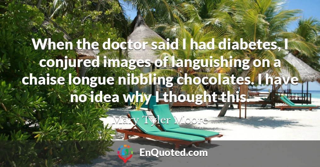 When the doctor said I had diabetes, I conjured images of languishing on a chaise longue nibbling chocolates. I have no idea why I thought this.