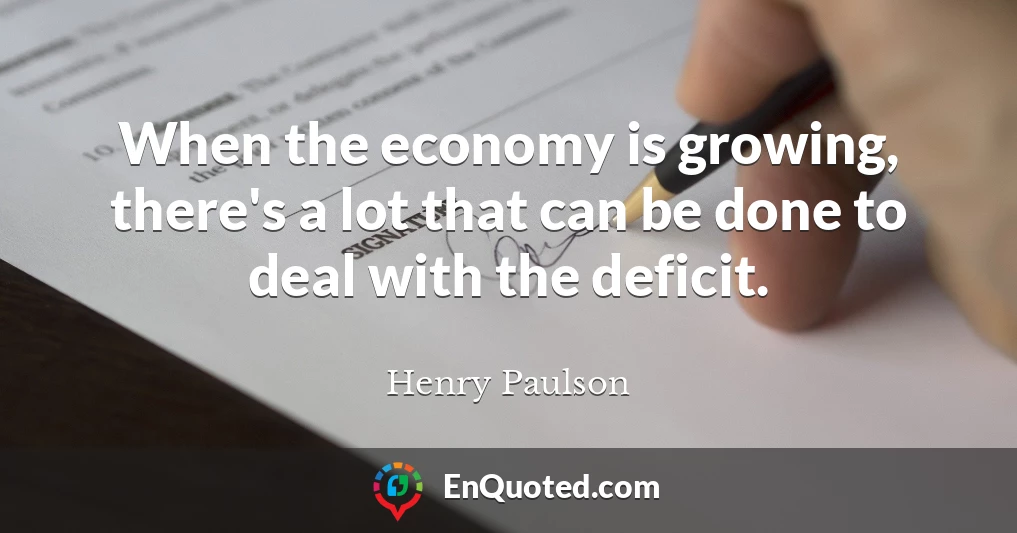 When the economy is growing, there's a lot that can be done to deal with the deficit.