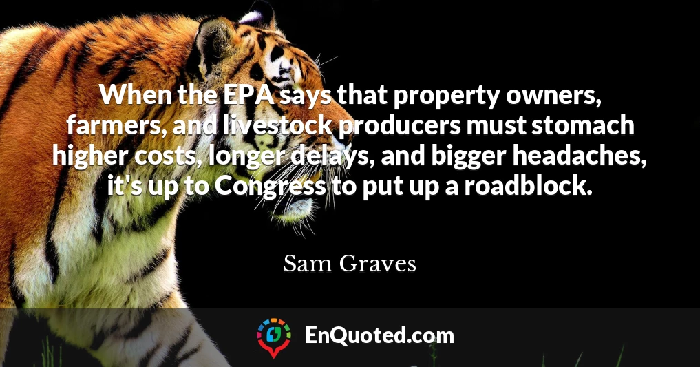 When the EPA says that property owners, farmers, and livestock producers must stomach higher costs, longer delays, and bigger headaches, it's up to Congress to put up a roadblock.