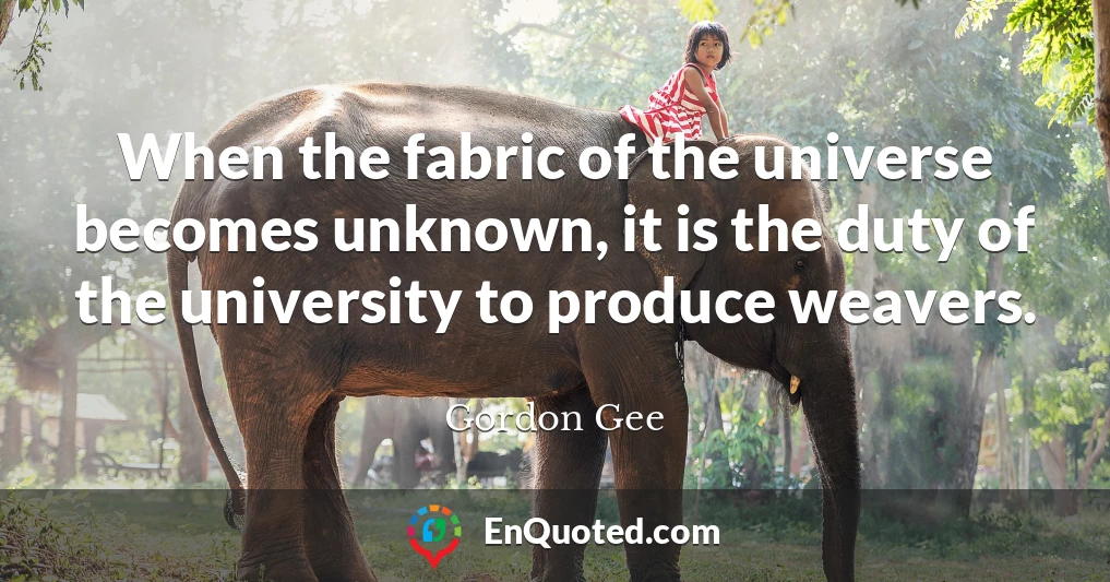 When the fabric of the universe becomes unknown, it is the duty of the university to produce weavers.