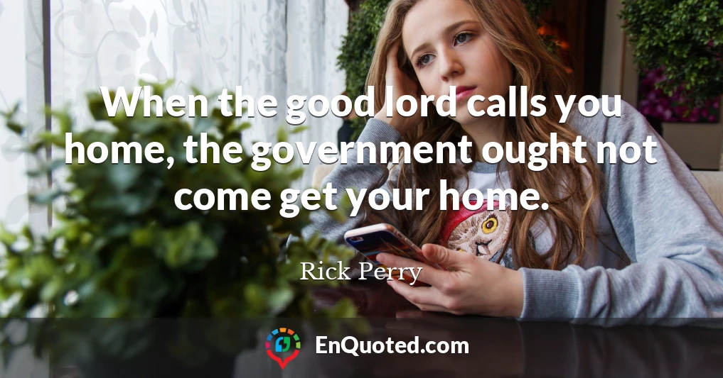 When the good lord calls you home, the government ought not come get your home.