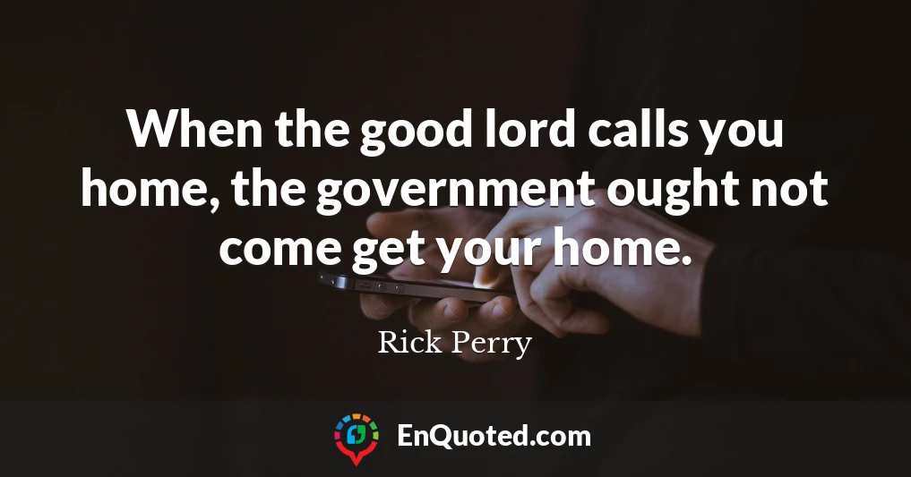 When the good lord calls you home, the government ought not come get your home.