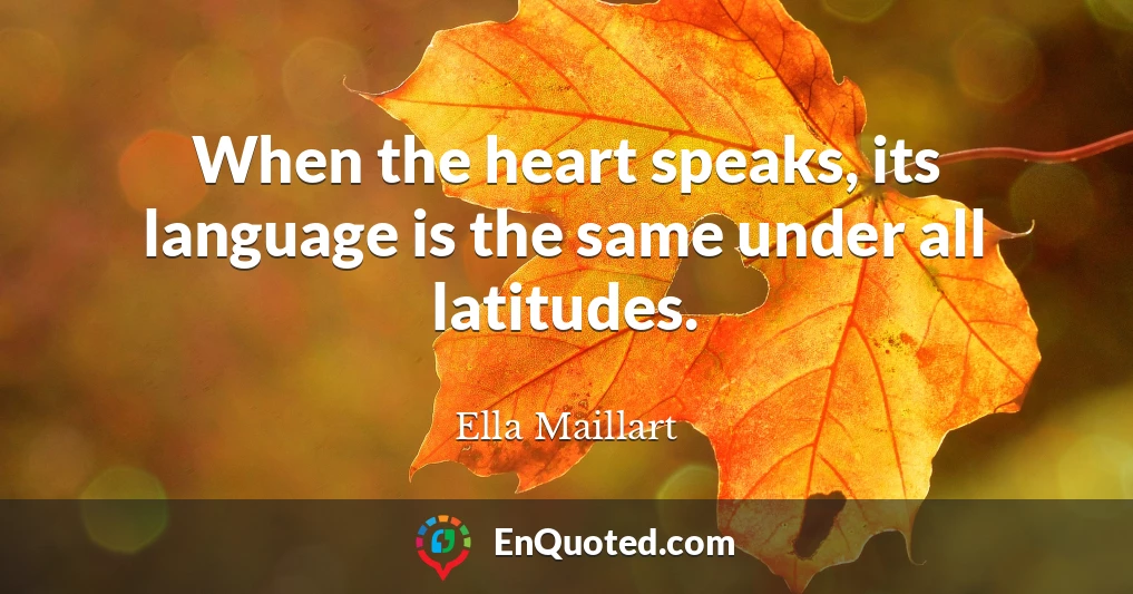 When the heart speaks, its language is the same under all latitudes.
