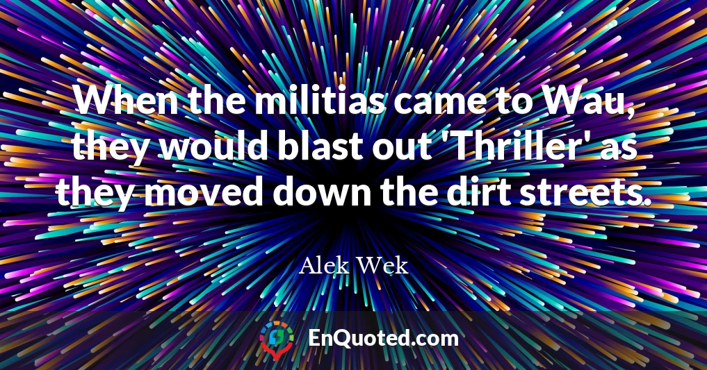 When the militias came to Wau, they would blast out 'Thriller' as they moved down the dirt streets.