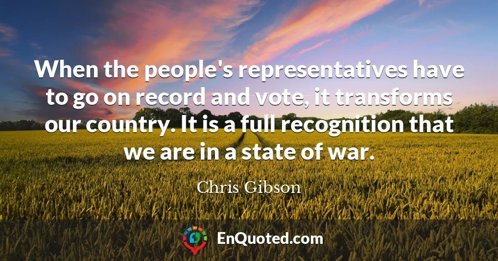 When the people's representatives have to go on record and vote, it transforms our country. It is a full recognition that we are in a state of war.