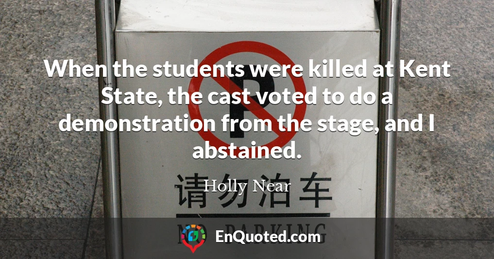 When the students were killed at Kent State, the cast voted to do a demonstration from the stage, and I abstained.