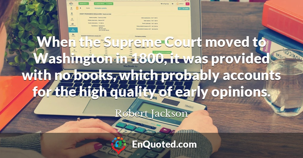 When the Supreme Court moved to Washington in 1800, it was provided with no books, which probably accounts for the high quality of early opinions.