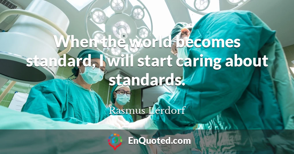 When the world becomes standard, I will start caring about standards.