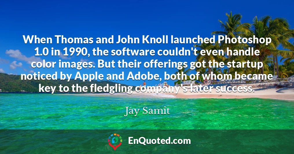 When Thomas and John Knoll launched Photoshop 1.0 in 1990, the software couldn't even handle color images. But their offerings got the startup noticed by Apple and Adobe, both of whom became key to the fledgling company's later success.