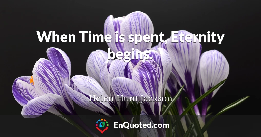 When Time is spent, Eternity begins.