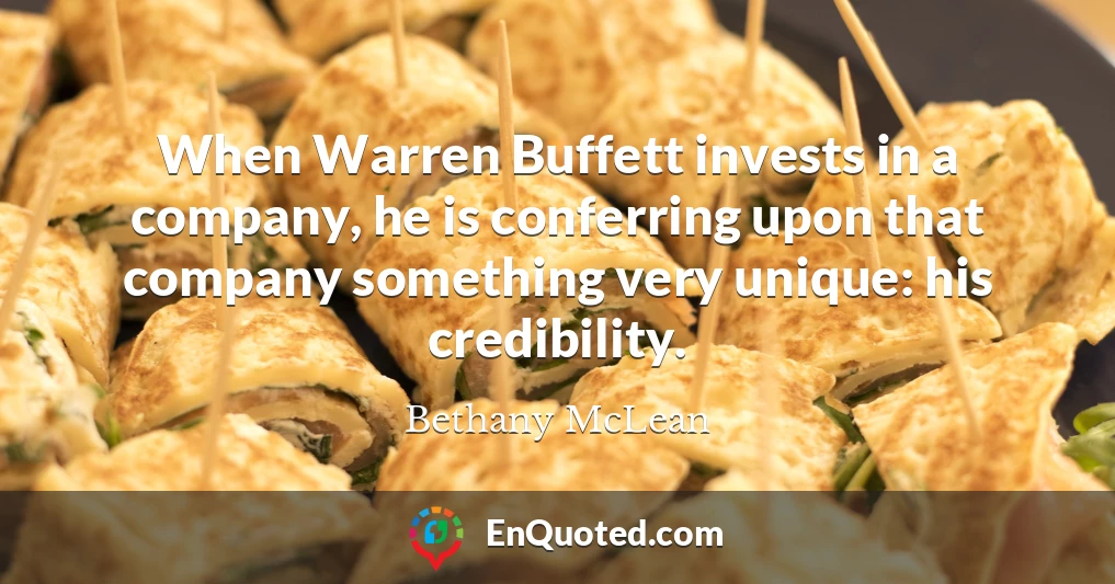 When Warren Buffett invests in a company, he is conferring upon that company something very unique: his credibility.