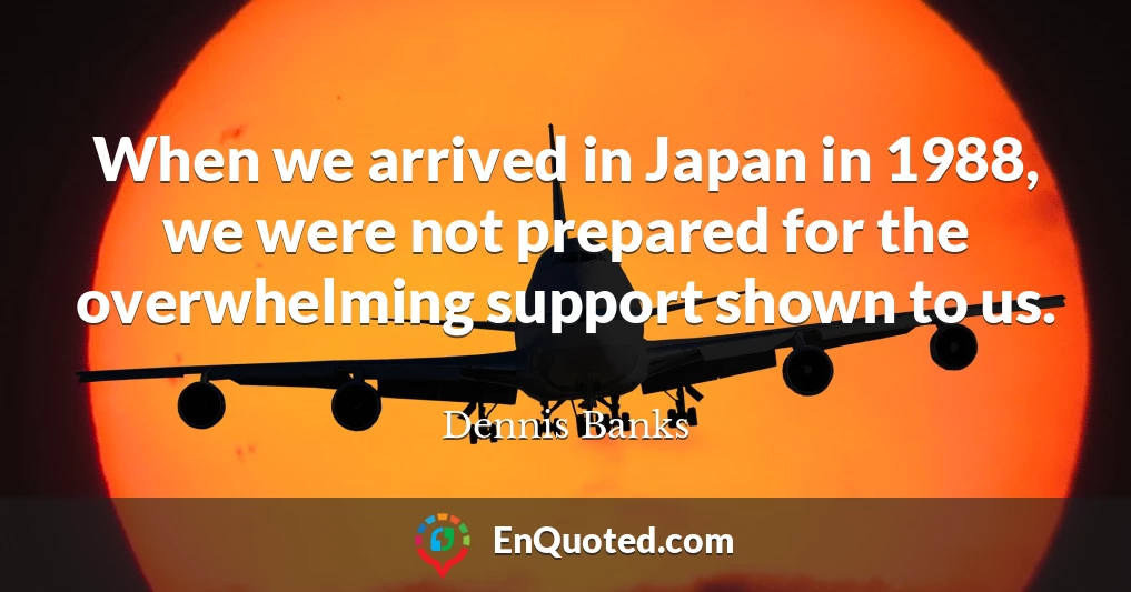 When we arrived in Japan in 1988, we were not prepared for the overwhelming support shown to us.