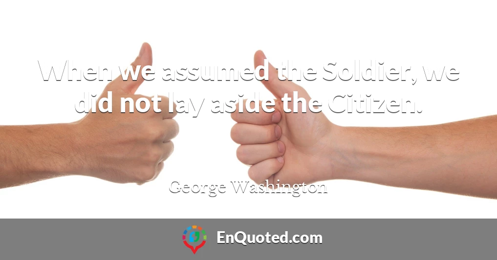 When we assumed the Soldier, we did not lay aside the Citizen.