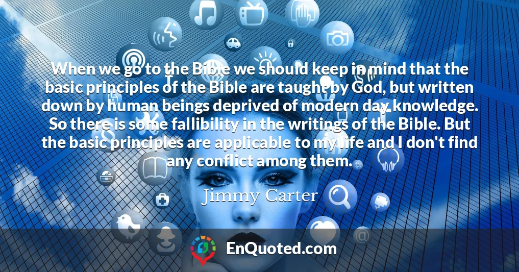 When we go to the Bible we should keep in mind that the basic principles of the Bible are taught by God, but written down by human beings deprived of modern day knowledge. So there is some fallibility in the writings of the Bible. But the basic principles are applicable to my life and I don't find any conflict among them.