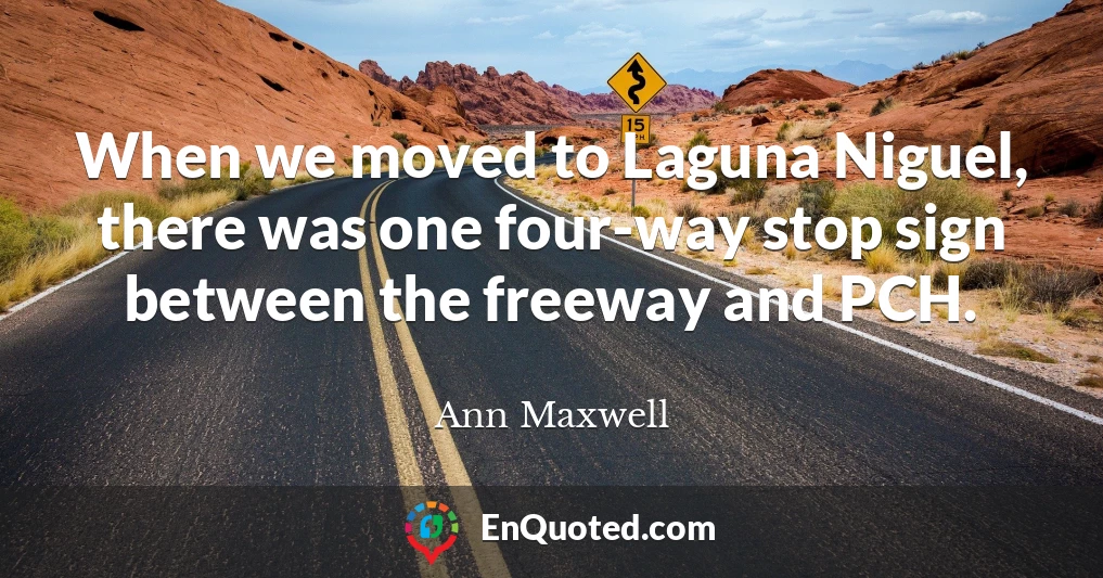 When we moved to Laguna Niguel, there was one four-way stop sign between the freeway and PCH.