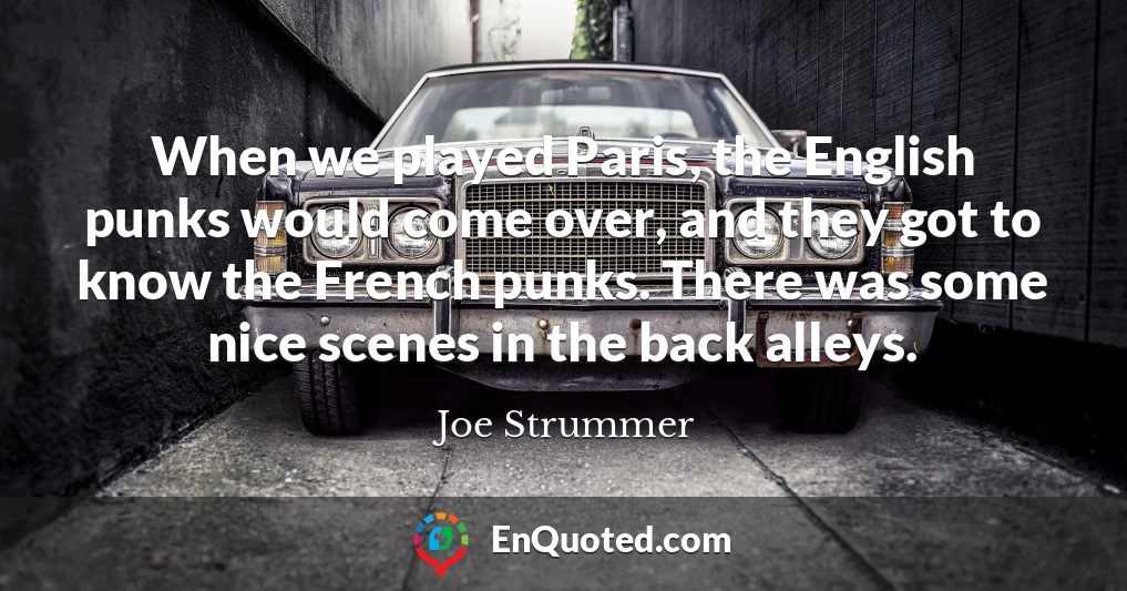 When we played Paris, the English punks would come over, and they got to know the French punks. There was some nice scenes in the back alleys.