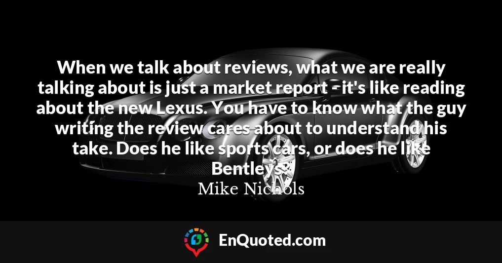 When we talk about reviews, what we are really talking about is just a market report - it's like reading about the new Lexus. You have to know what the guy writing the review cares about to understand his take. Does he like sports cars, or does he like Bentleys?