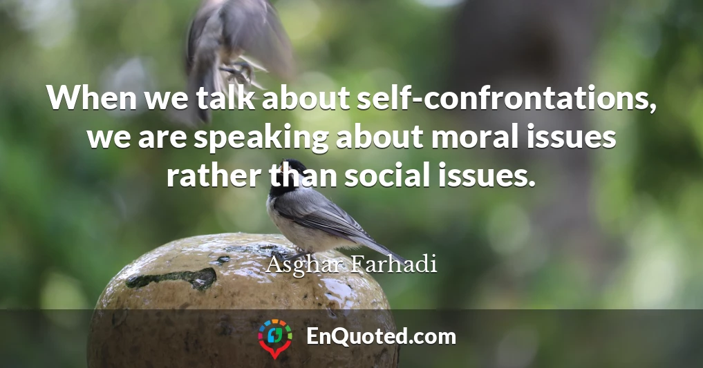 When we talk about self-confrontations, we are speaking about moral issues rather than social issues.