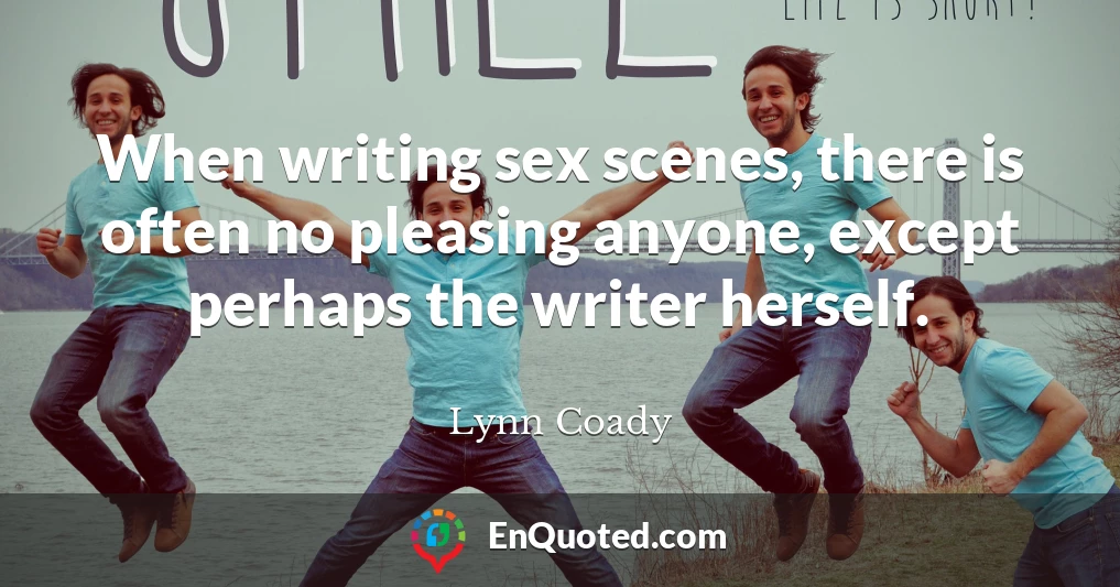 When writing sex scenes, there is often no pleasing anyone, except perhaps the writer herself.