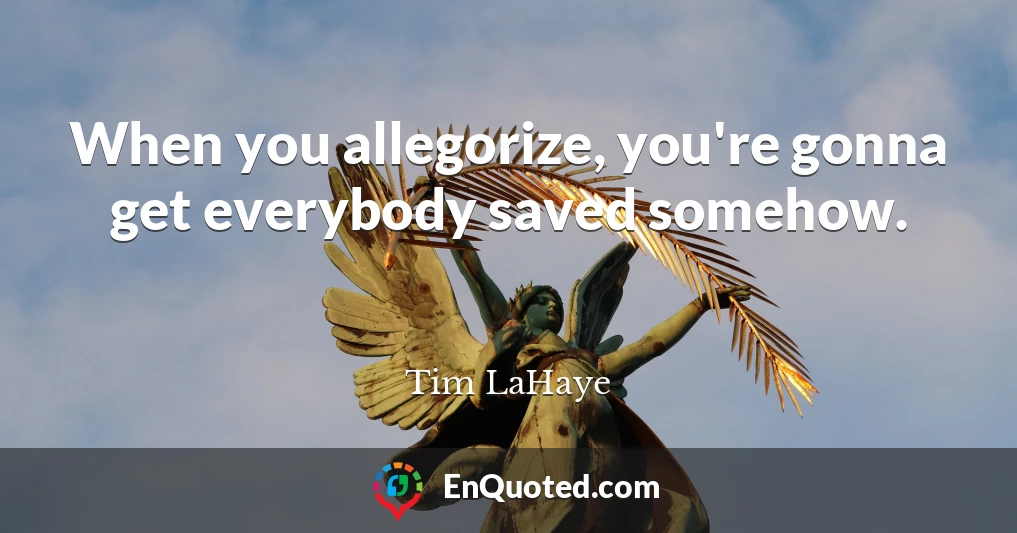 When you allegorize, you're gonna get everybody saved somehow.