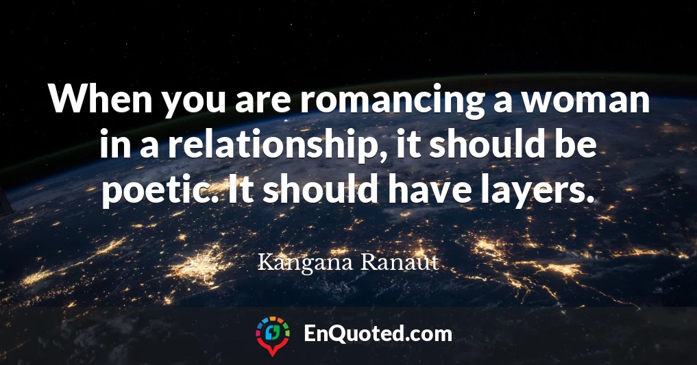 When you are romancing a woman in a relationship, it should be poetic. It should have layers.