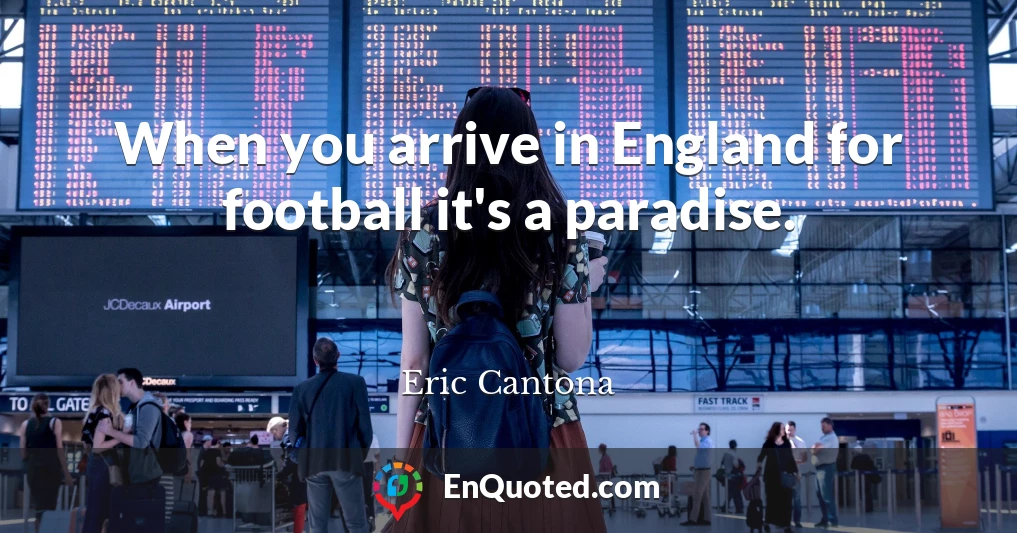 When you arrive in England for football it's a paradise.