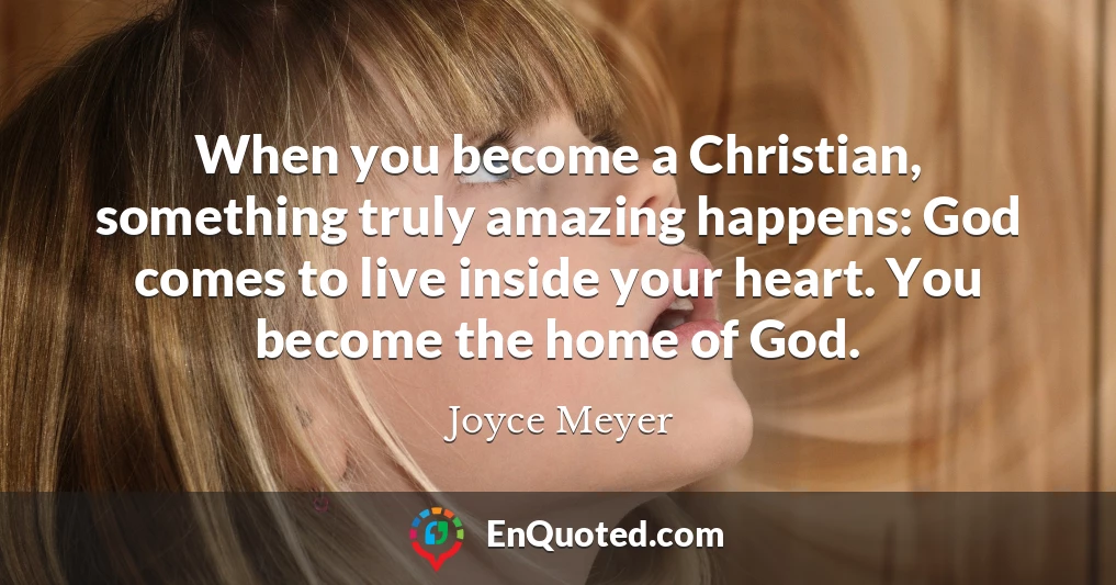 When you become a Christian, something truly amazing happens: God comes to live inside your heart. You become the home of God.