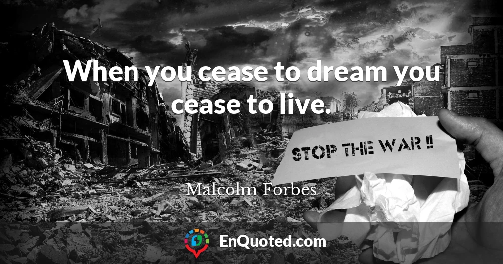When you cease to dream you cease to live.