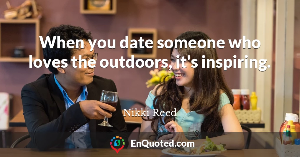 When you date someone who loves the outdoors, it's inspiring.
