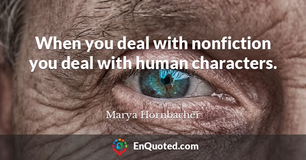 When you deal with nonfiction you deal with human characters.