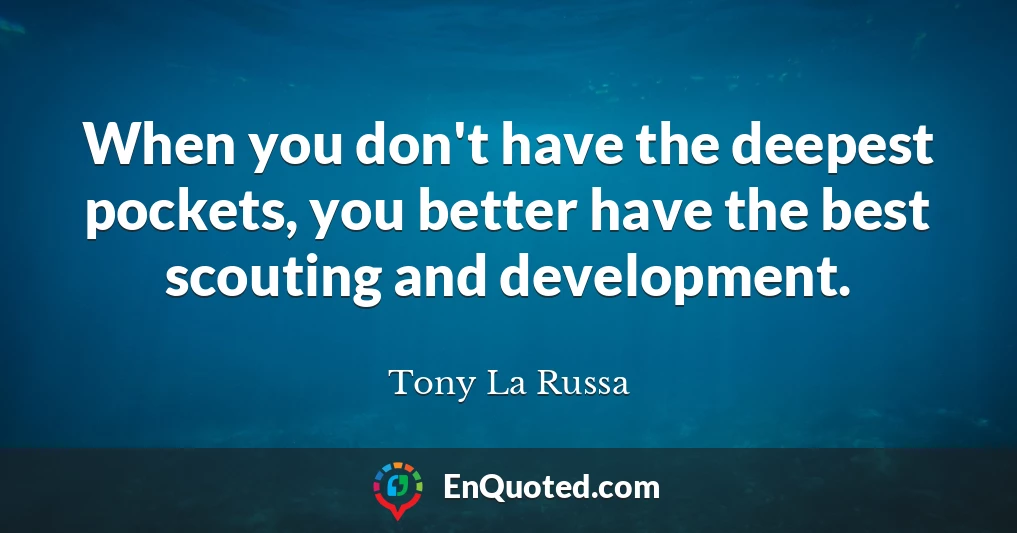 When you don't have the deepest pockets, you better have the best scouting and development.